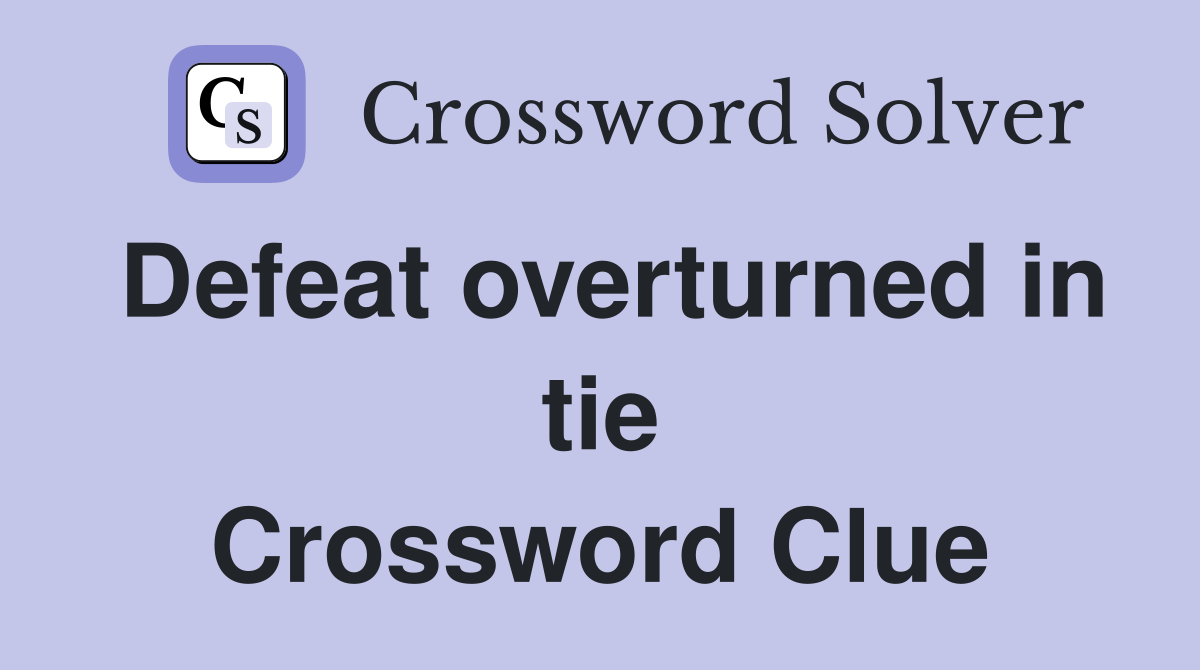 Defeat overturned in tie Crossword Clue