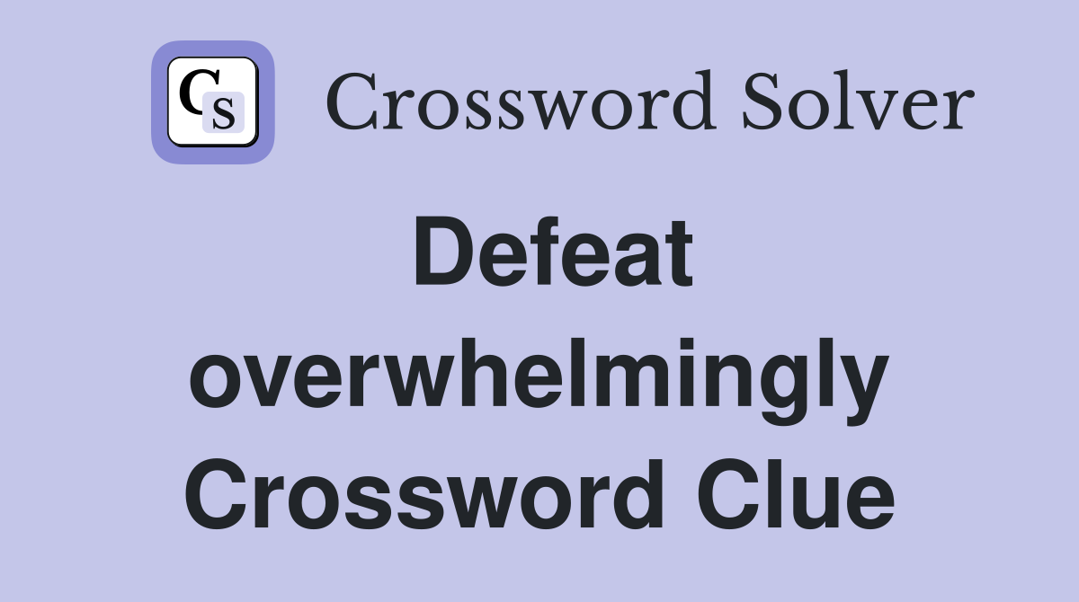 Defeat overwhelmingly Crossword Clue