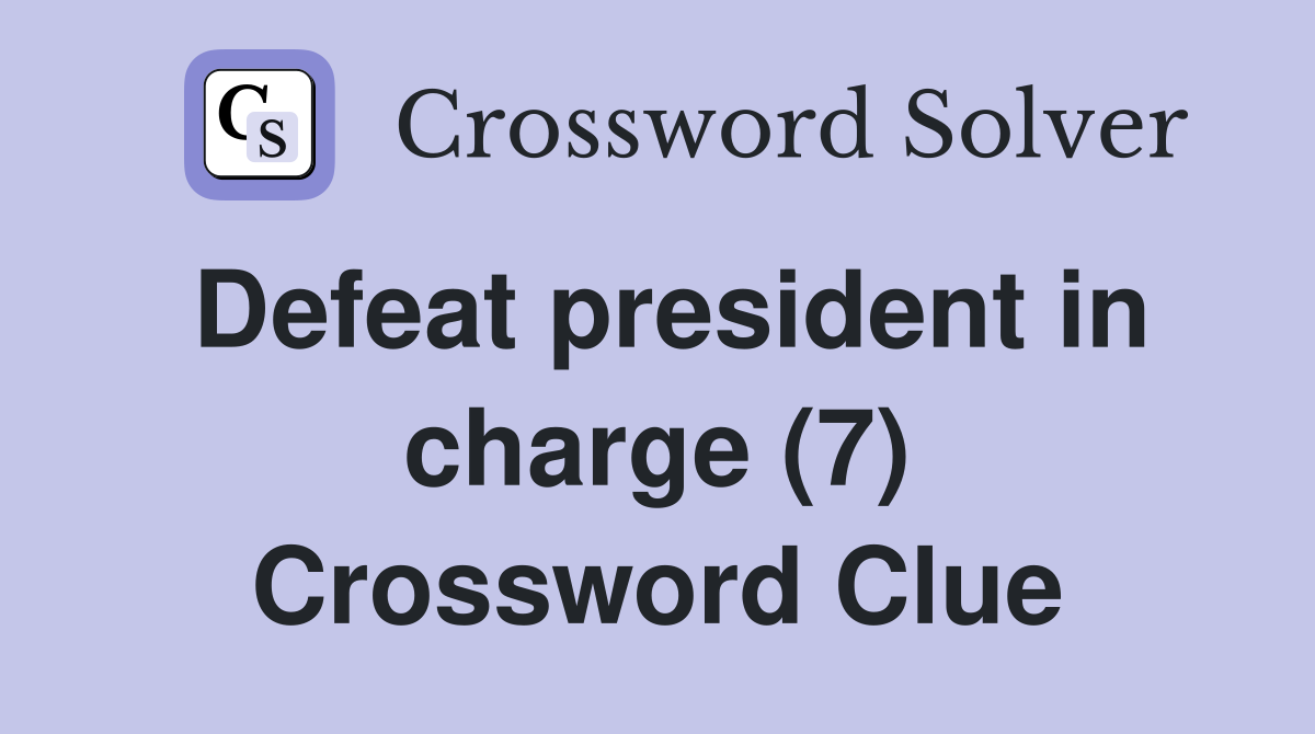 Defeat president in charge (7) Crossword Clue