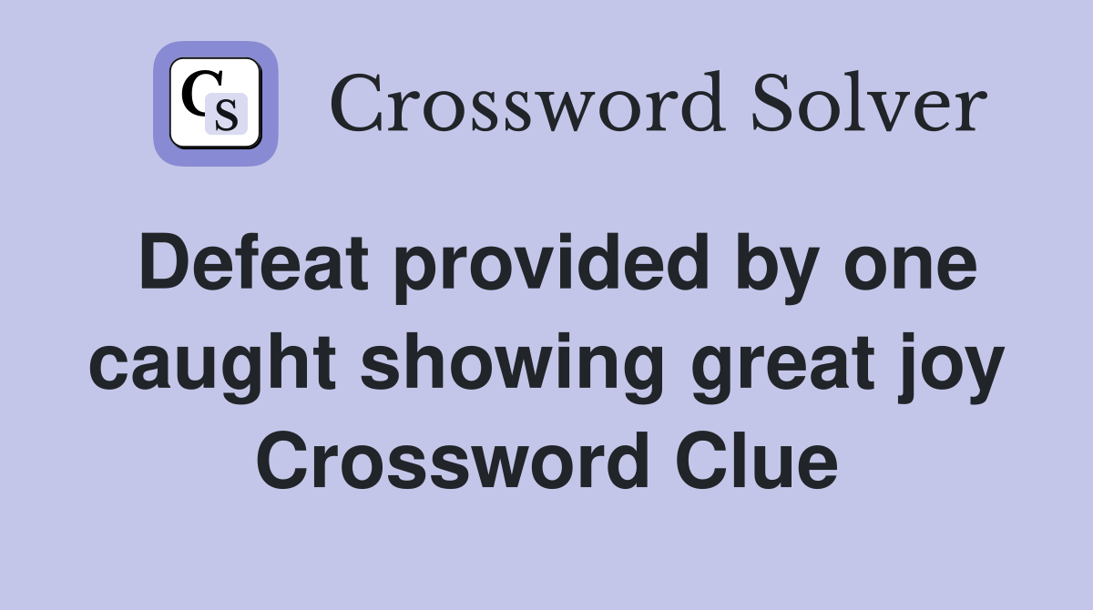 Defeat provided by one caught showing great joy Crossword Clue