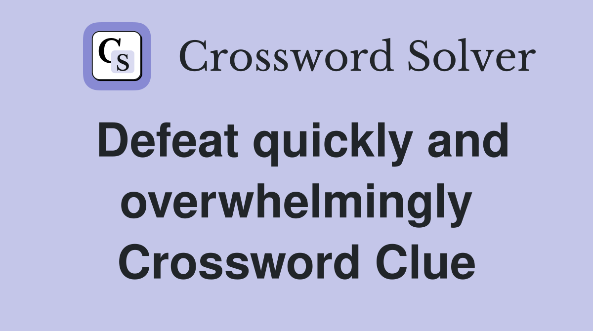 Defeat quickly and overwhelmingly Crossword Clue