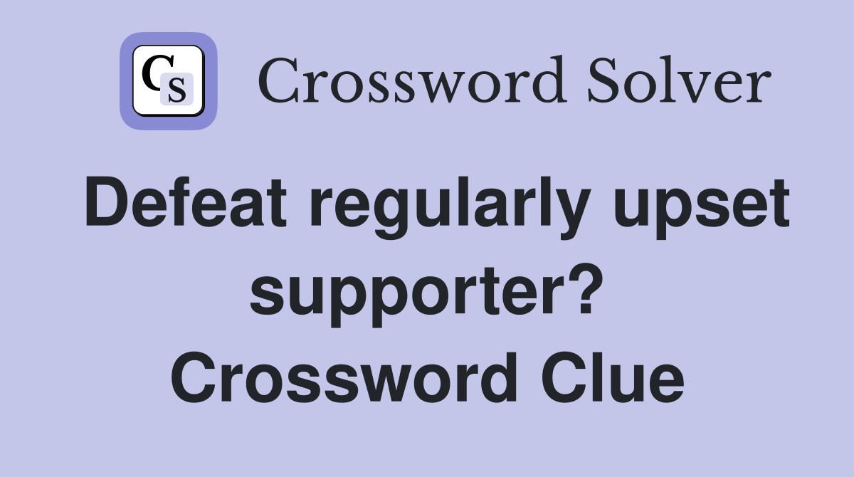 Defeat regularly upset supporter? Crossword Clue