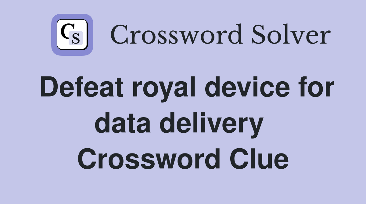 Defeat royal device for data delivery  Crossword Clue