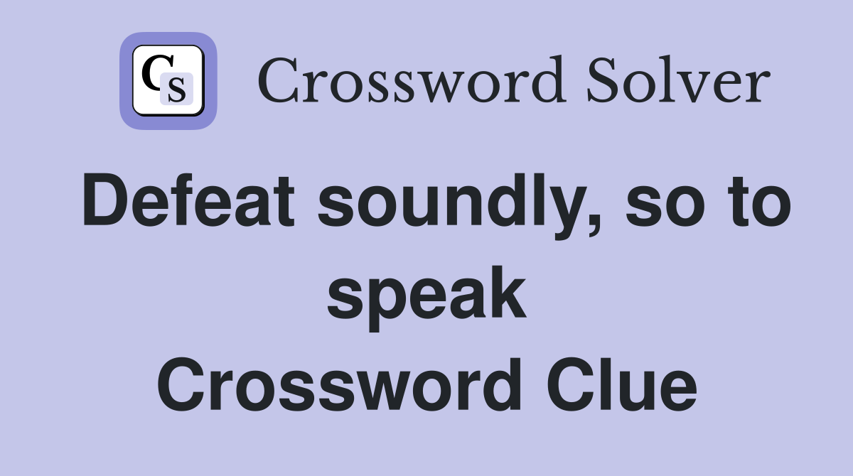 Defeat soundly, so to speak Crossword Clue