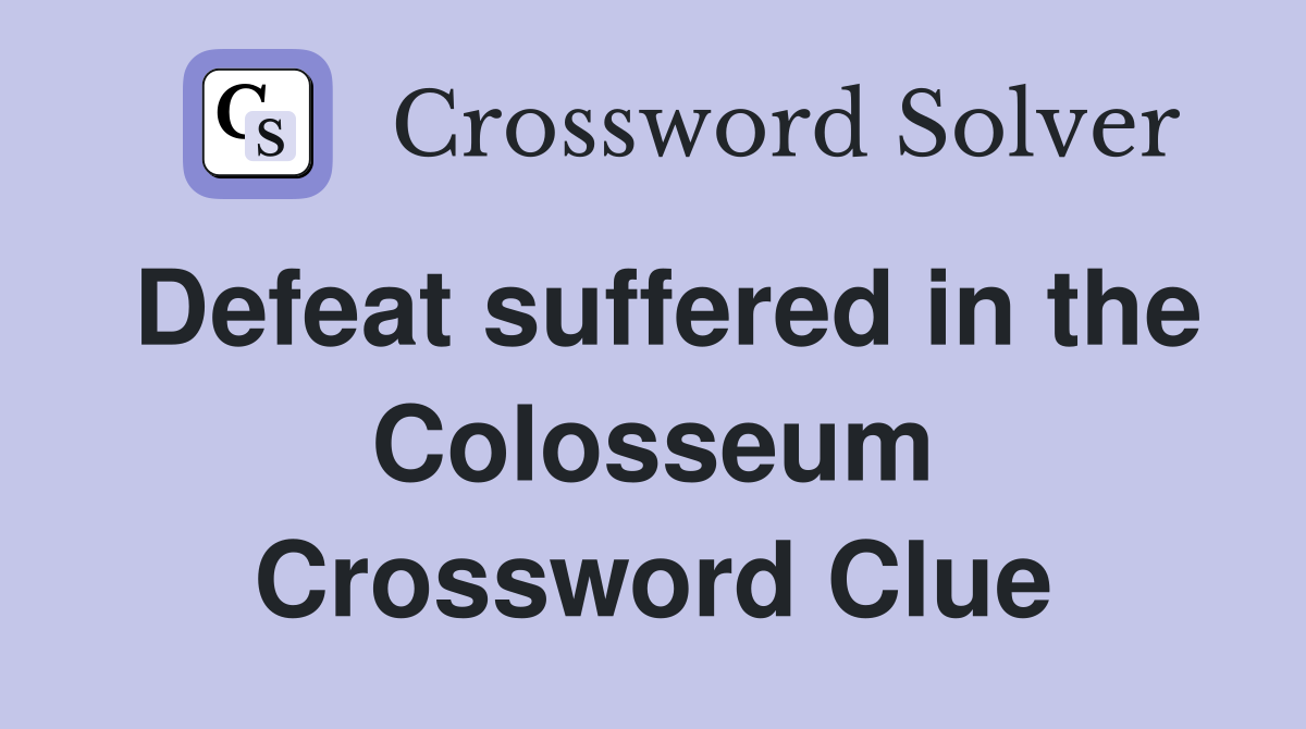 Defeat suffered in the Colosseum Crossword Clue
