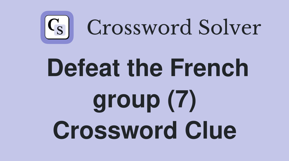 Defeat the French group (7) Crossword Clue