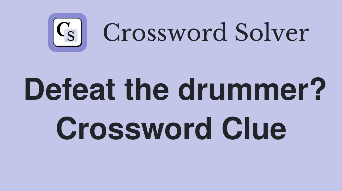 Defeat the drummer? Crossword Clue