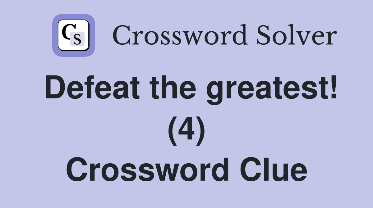 Defeat the greatest! (4) Crossword Clue