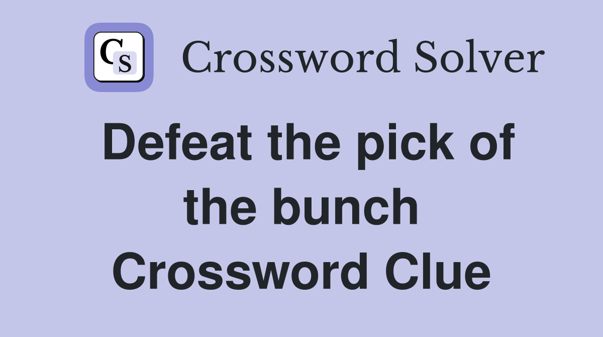 Defeat the pick of the bunch Crossword Clue