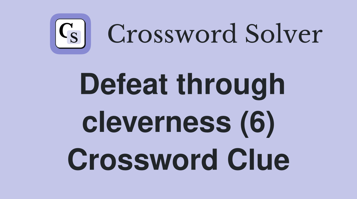 Defeat through cleverness (6) Crossword Clue