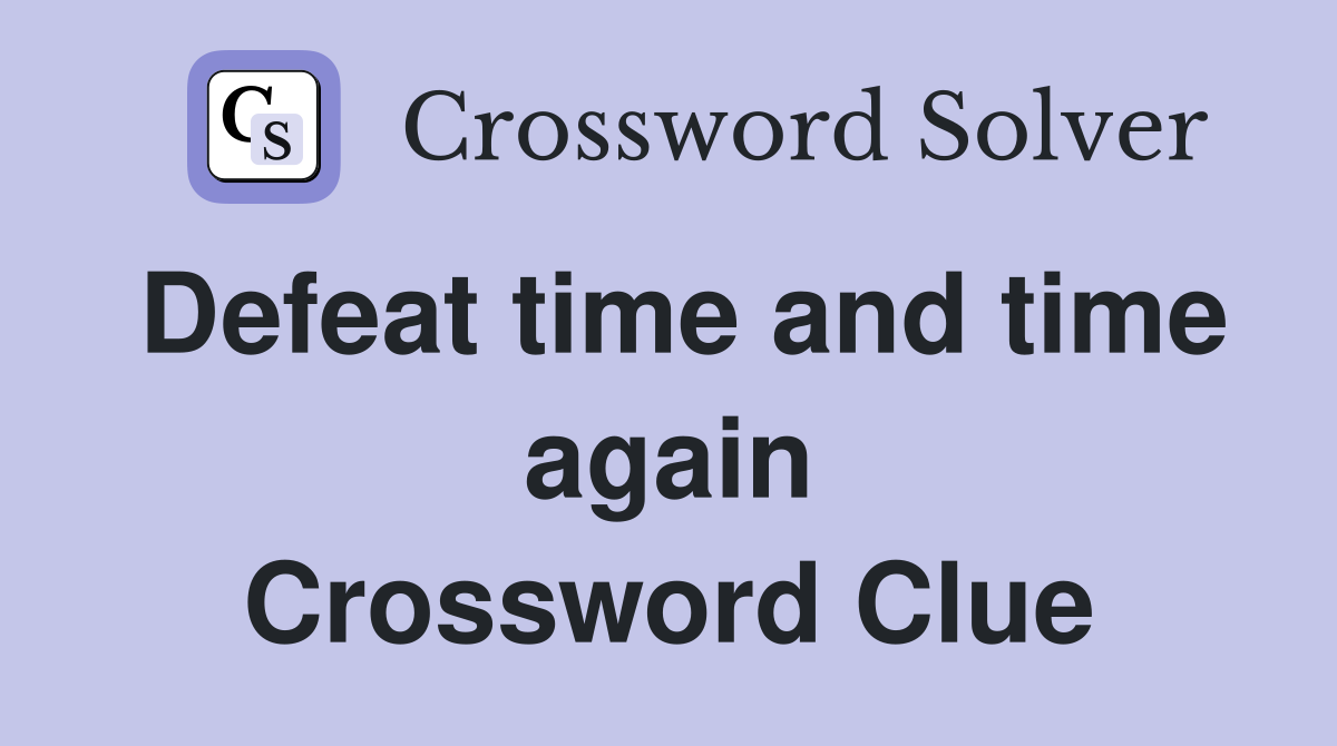 Defeat time and time again Crossword Clue