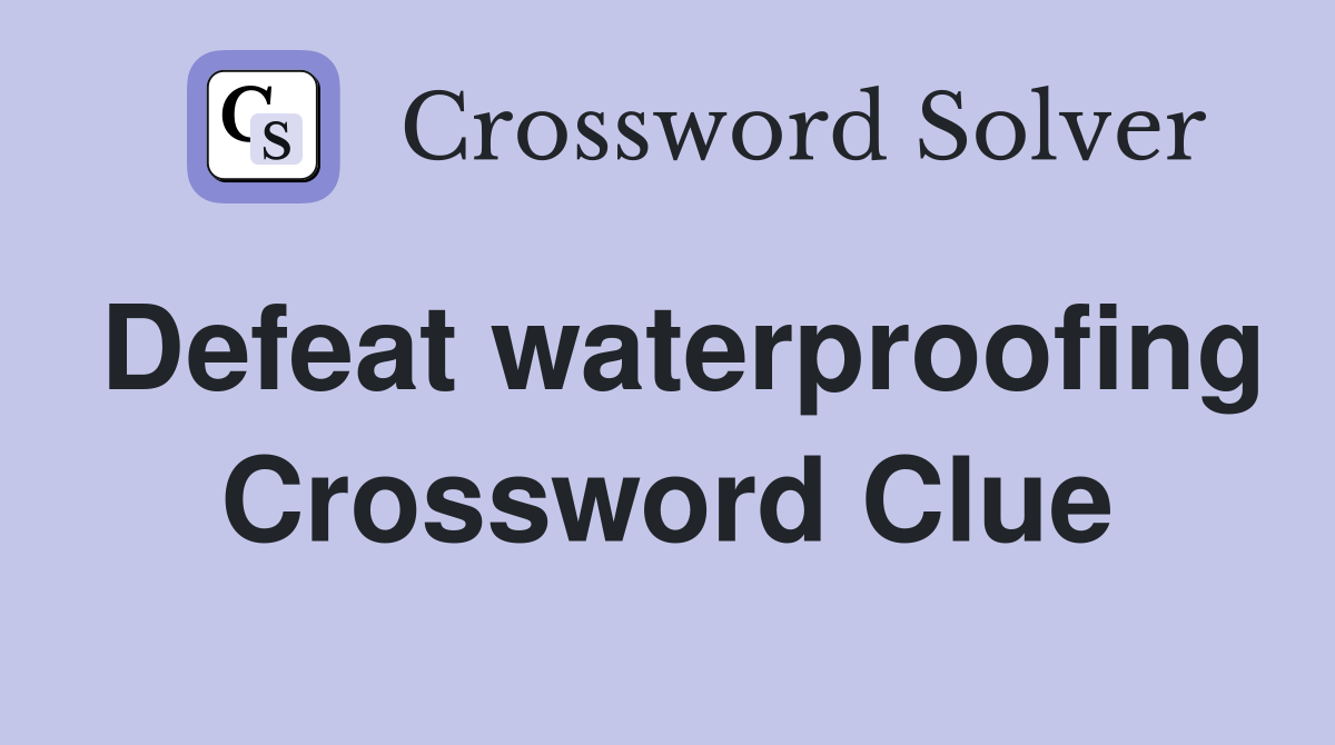 Defeat waterproofing Crossword Clue
