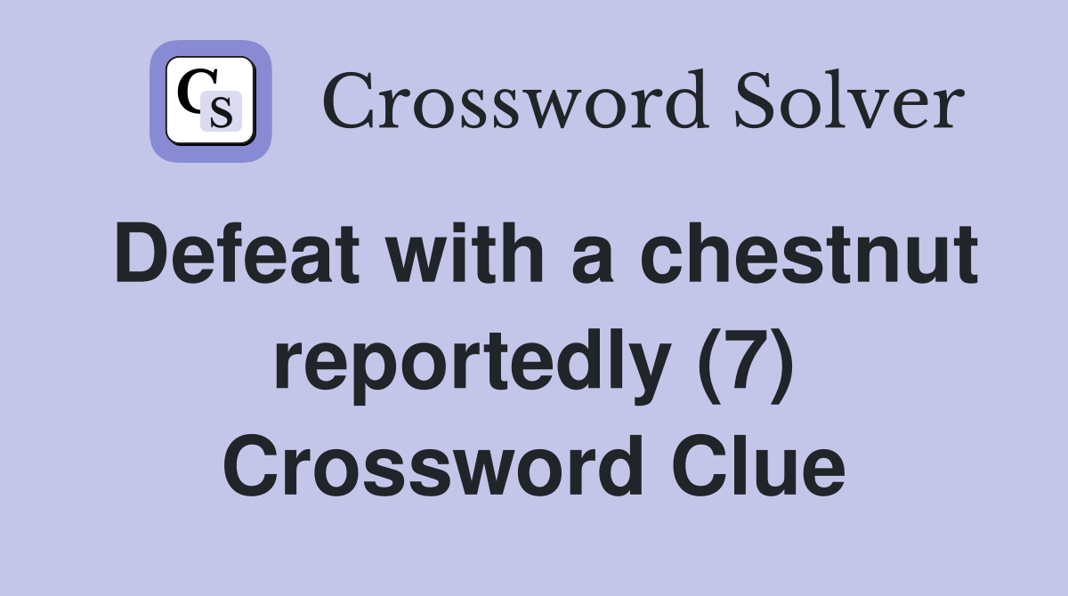 Defeat with a chestnut reportedly (7) Crossword Clue
