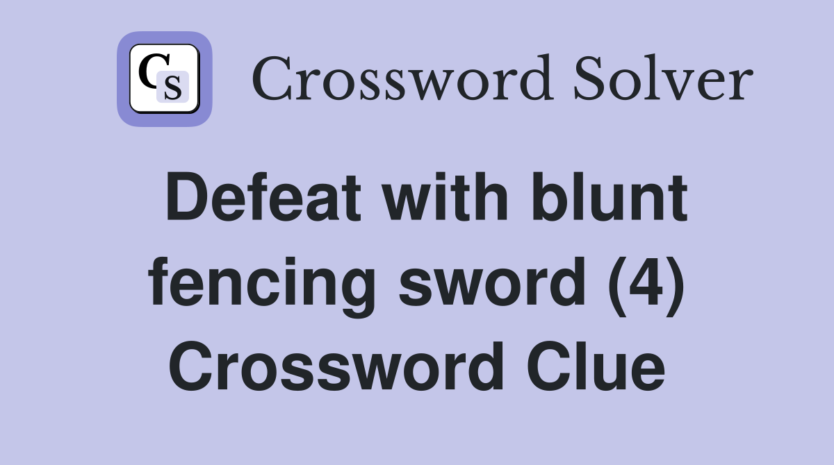 Defeat with blunt fencing sword (4) Crossword Clue