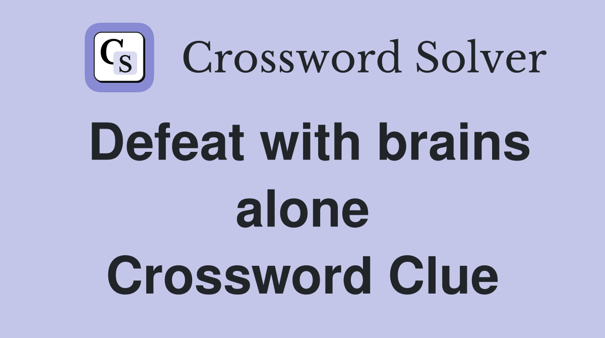 Defeat with brains alone Crossword Clue