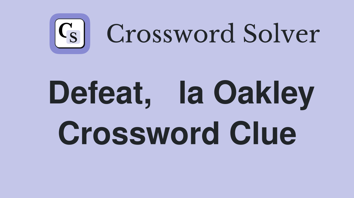 Defeat,   la Oakley Crossword Clue