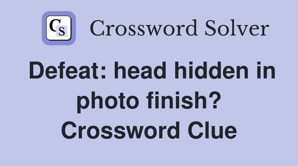 Defeat: head hidden in photo finish? Crossword Clue