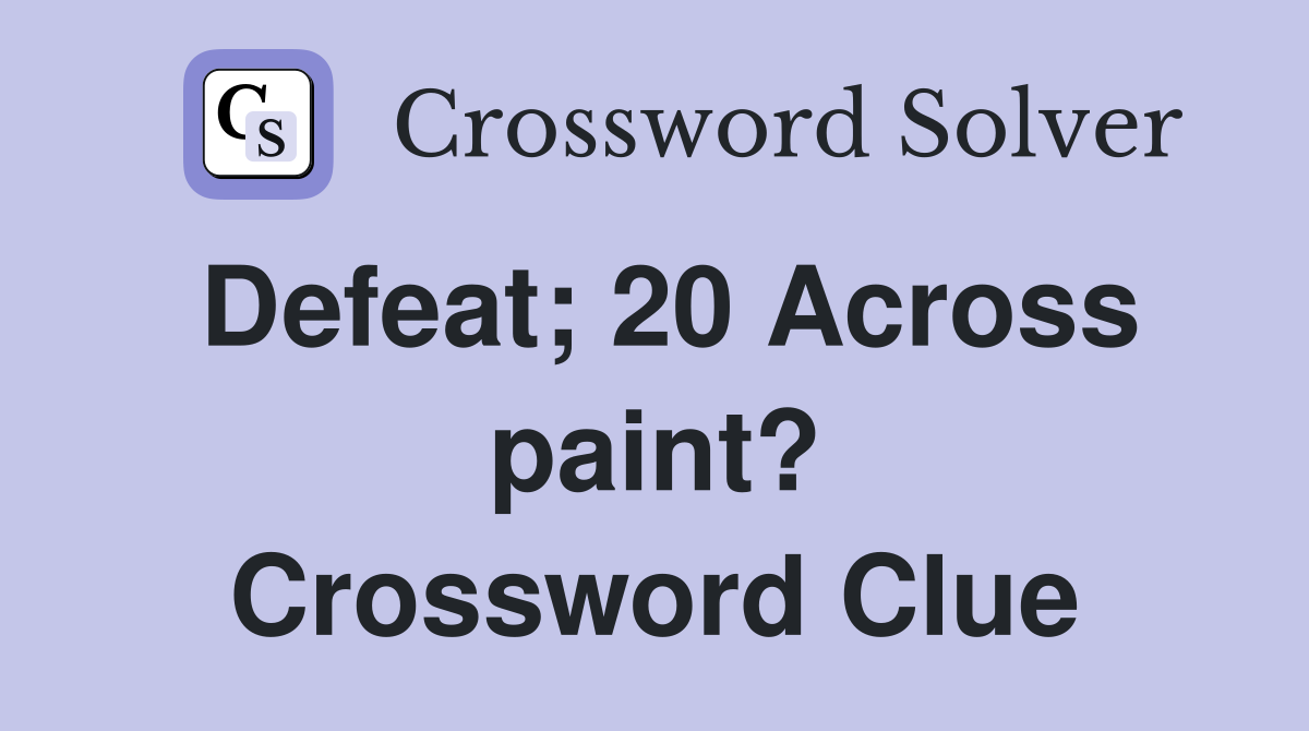 Defeat; 20 Across paint? Crossword Clue