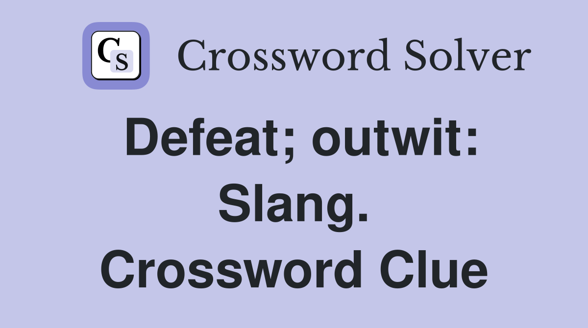 Defeat; outwit: Slang. Crossword Clue