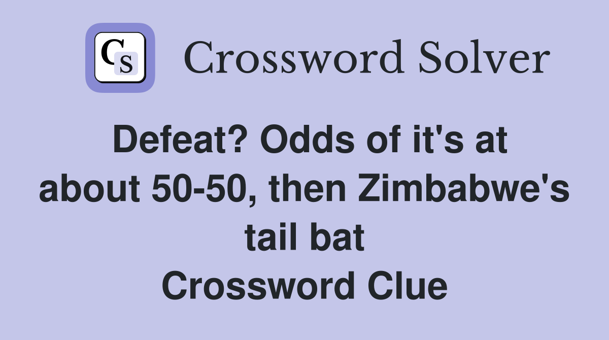 Defeat? Odds of it's at about 50-50, then Zimbabwe's tail bat Crossword Clue