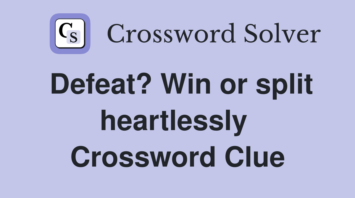 Defeat? Win or split heartlessly  Crossword Clue