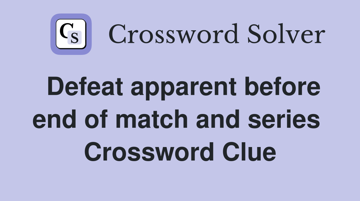 Defeat apparent before end of match and series  Crossword Clue