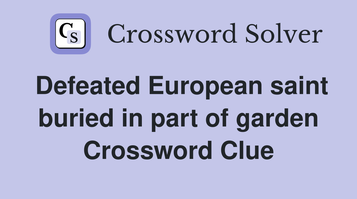 Defeated European saint buried in part of garden Crossword Clue