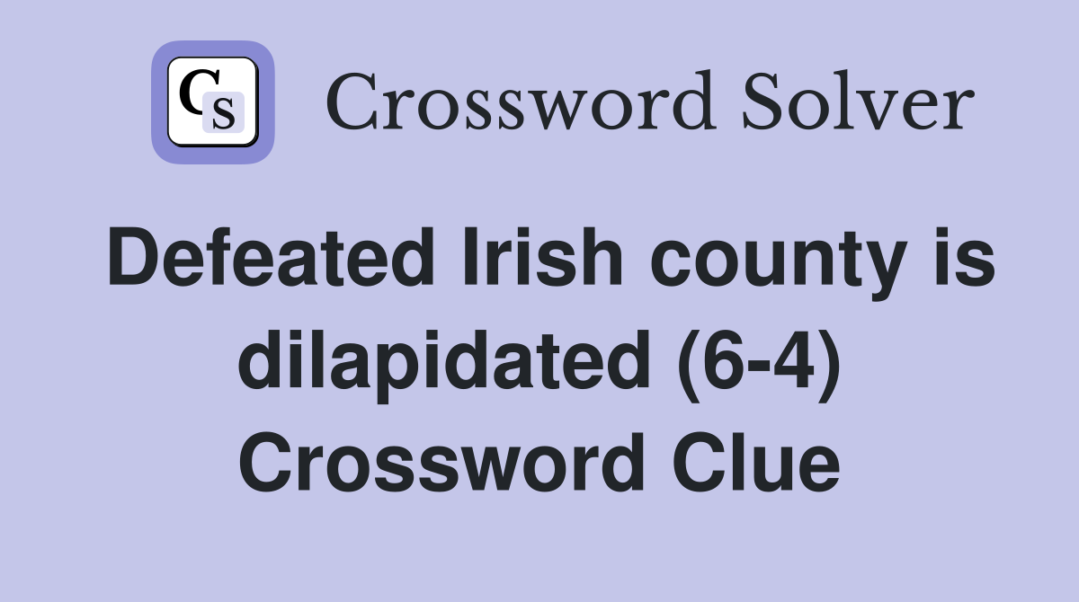 Defeated Irish county is dilapidated (6-4) Crossword Clue