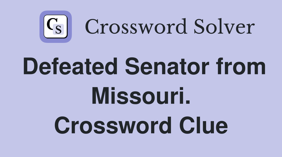 Defeated Senator from Missouri. Crossword Clue