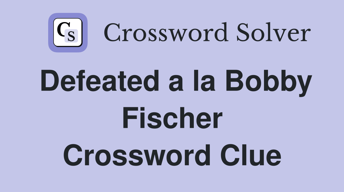 Defeated a la Bobby Fischer Crossword Clue