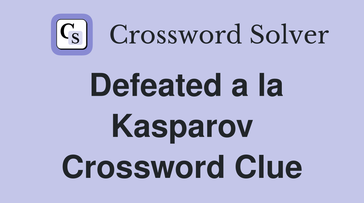 Defeated a la Kasparov Crossword Clue