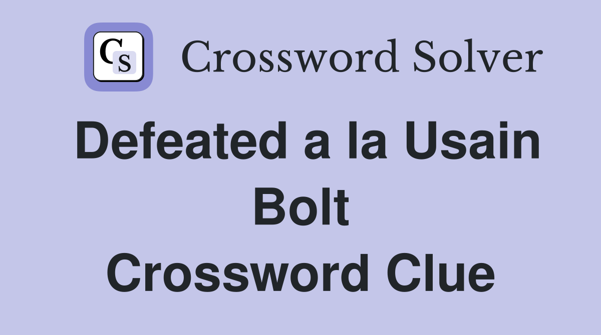 Defeated a la Usain Bolt Crossword Clue