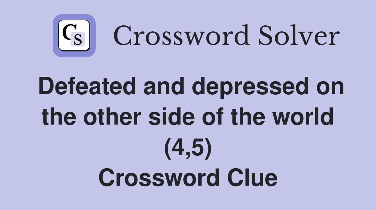 Defeated and depressed on the other side of the world (4,5) Crossword Clue