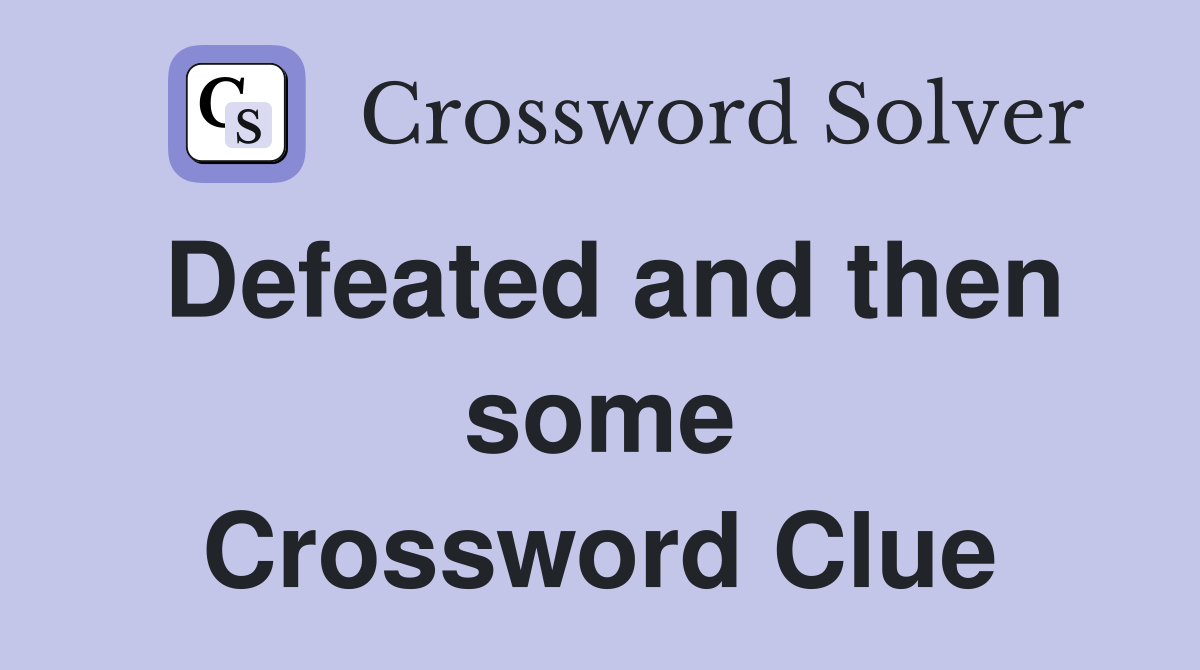 Defeated and then some Crossword Clue