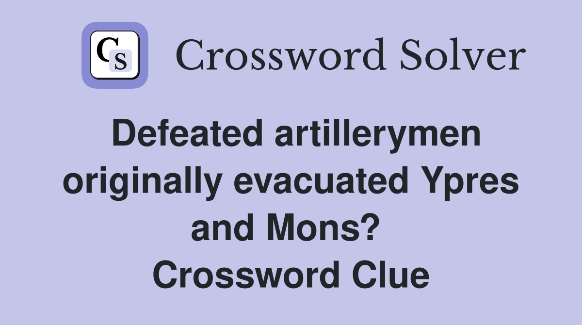 Defeated artillerymen originally evacuated Ypres and Mons?  Crossword Clue