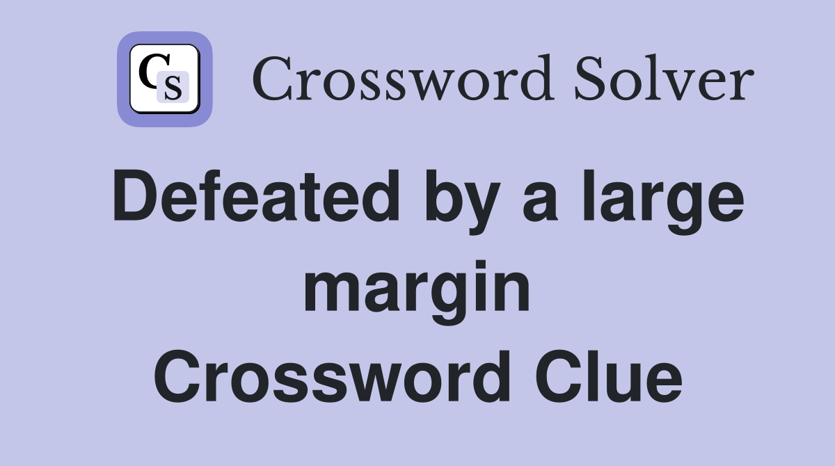 Defeated by a large margin Crossword Clue