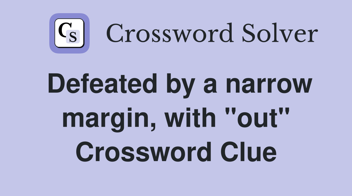 Defeated by a narrow margin, with "out" Crossword Clue