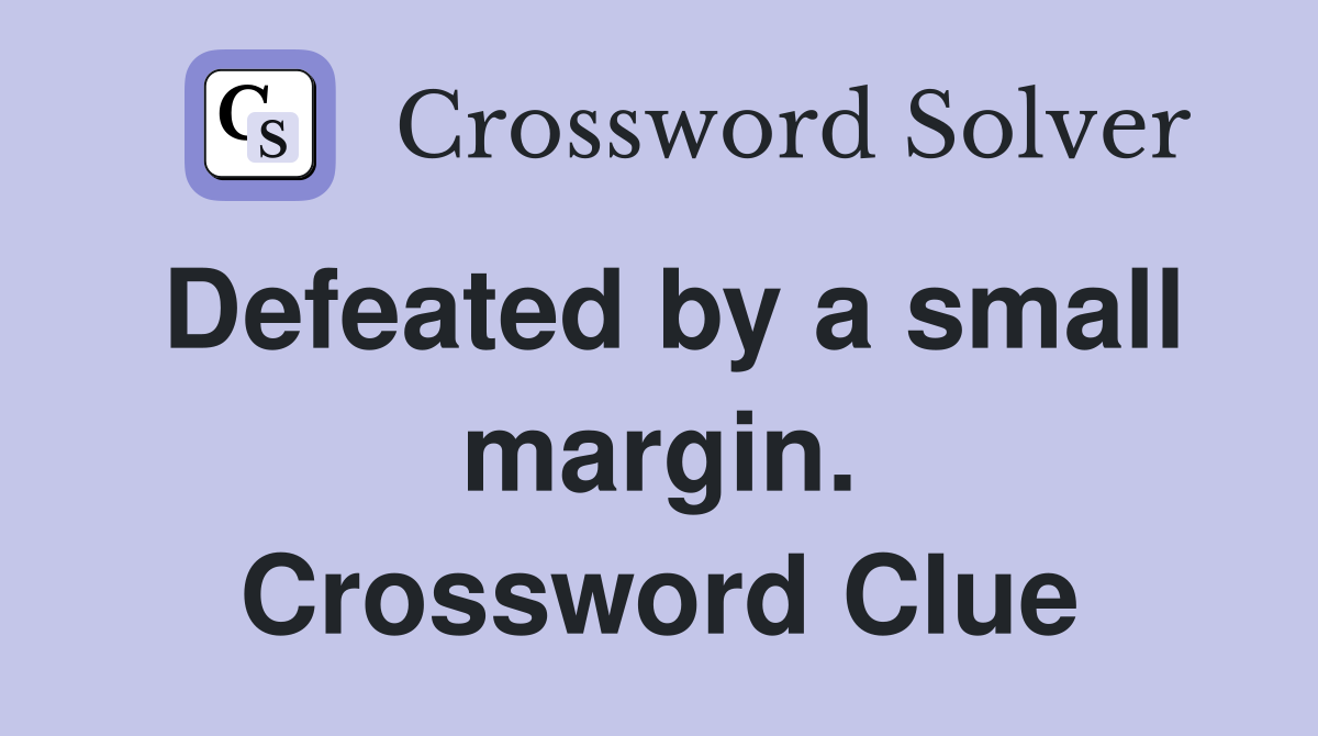 Defeated by a small margin. Crossword Clue