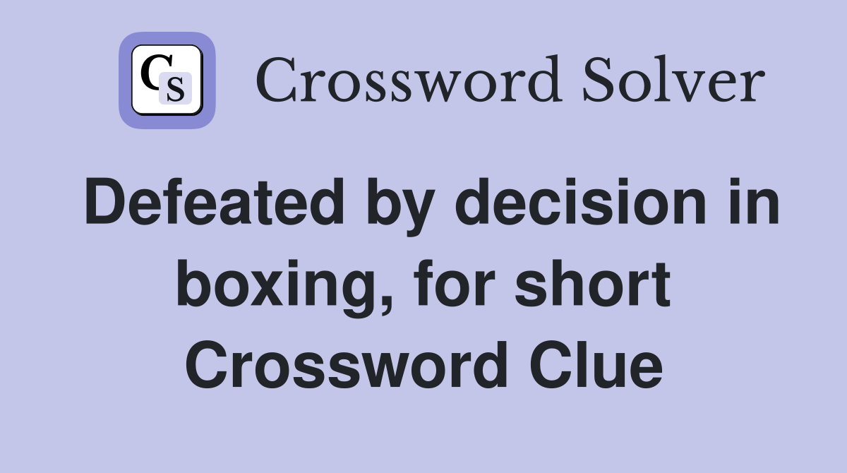 Defeated by decision in boxing, for short Crossword Clue