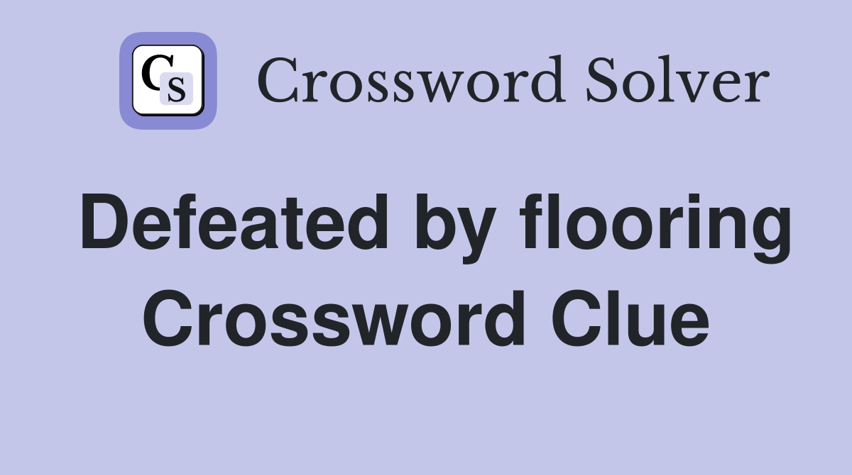 Defeated by flooring Crossword Clue