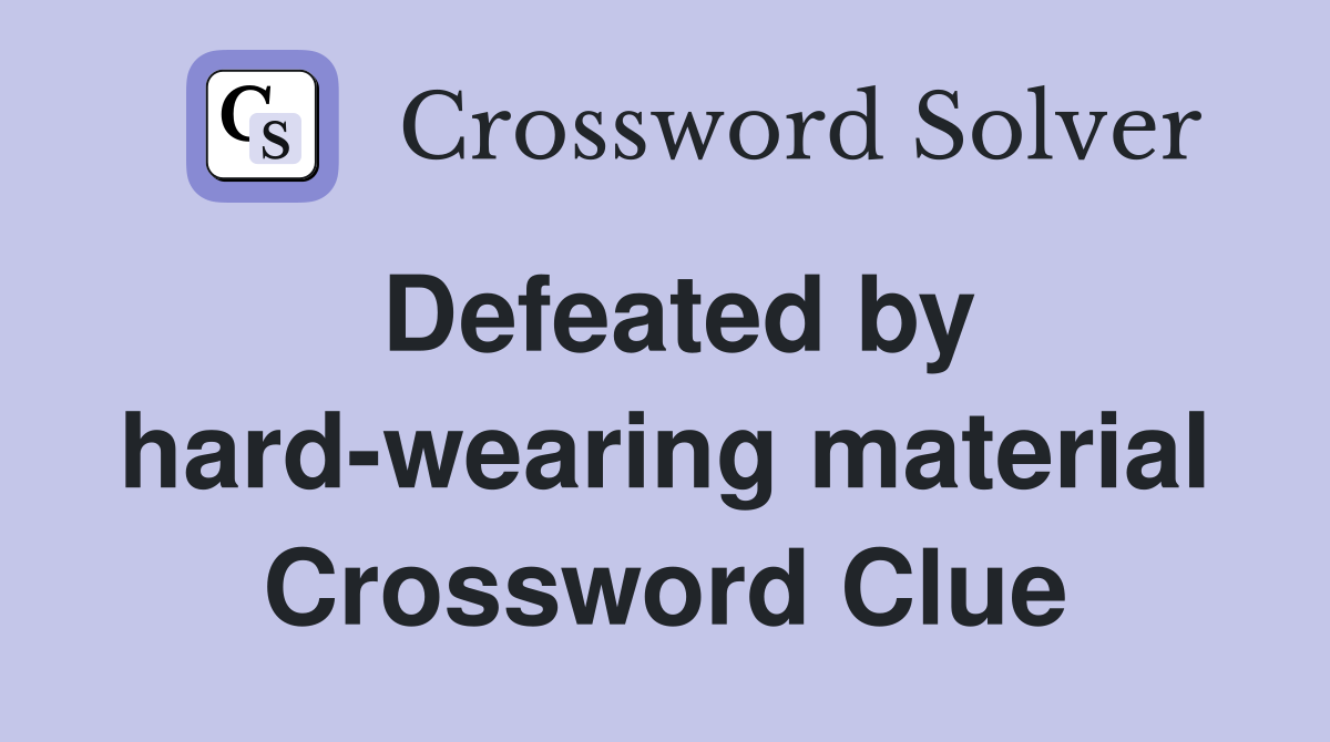 Defeated by hard-wearing material Crossword Clue