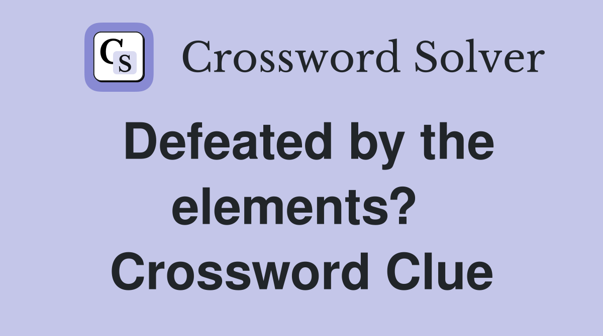 Defeated by the elements?  Crossword Clue