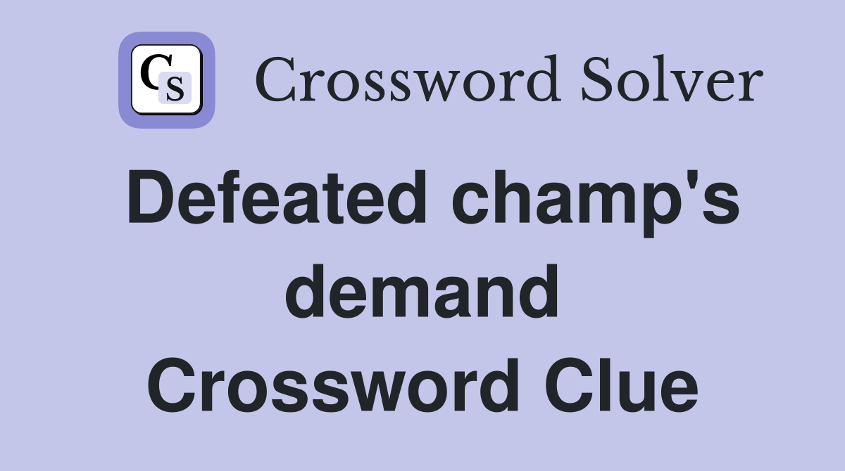 Defeated champ's demand Crossword Clue