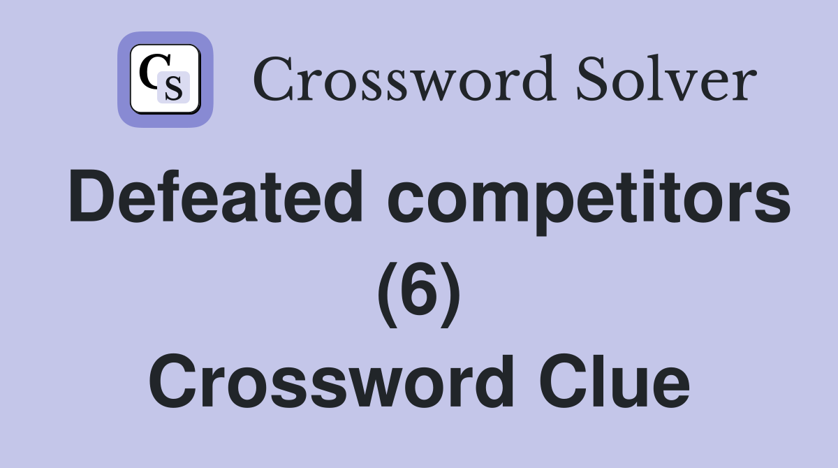 Defeated competitors (6) Crossword Clue