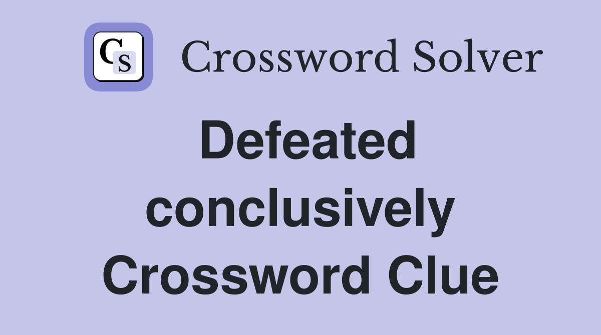 Defeated conclusively Crossword Clue