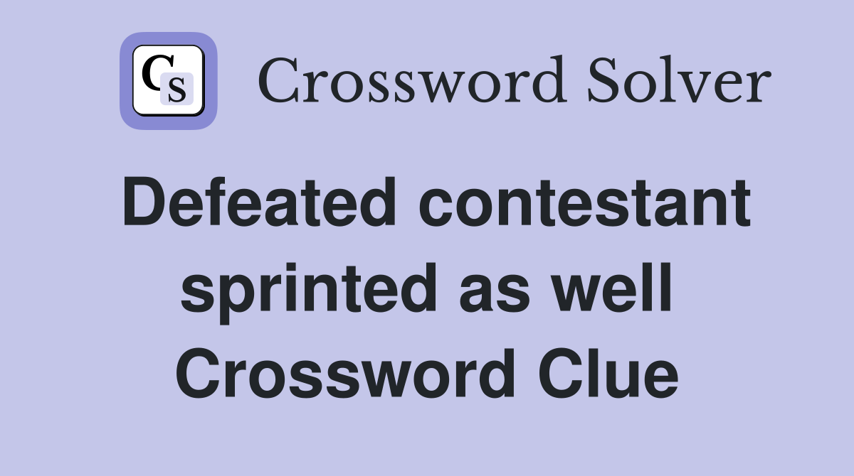 Defeated contestant sprinted as well Crossword Clue