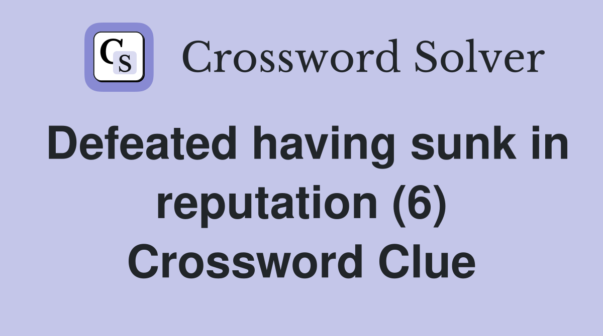 Defeated having sunk in reputation (6) Crossword Clue