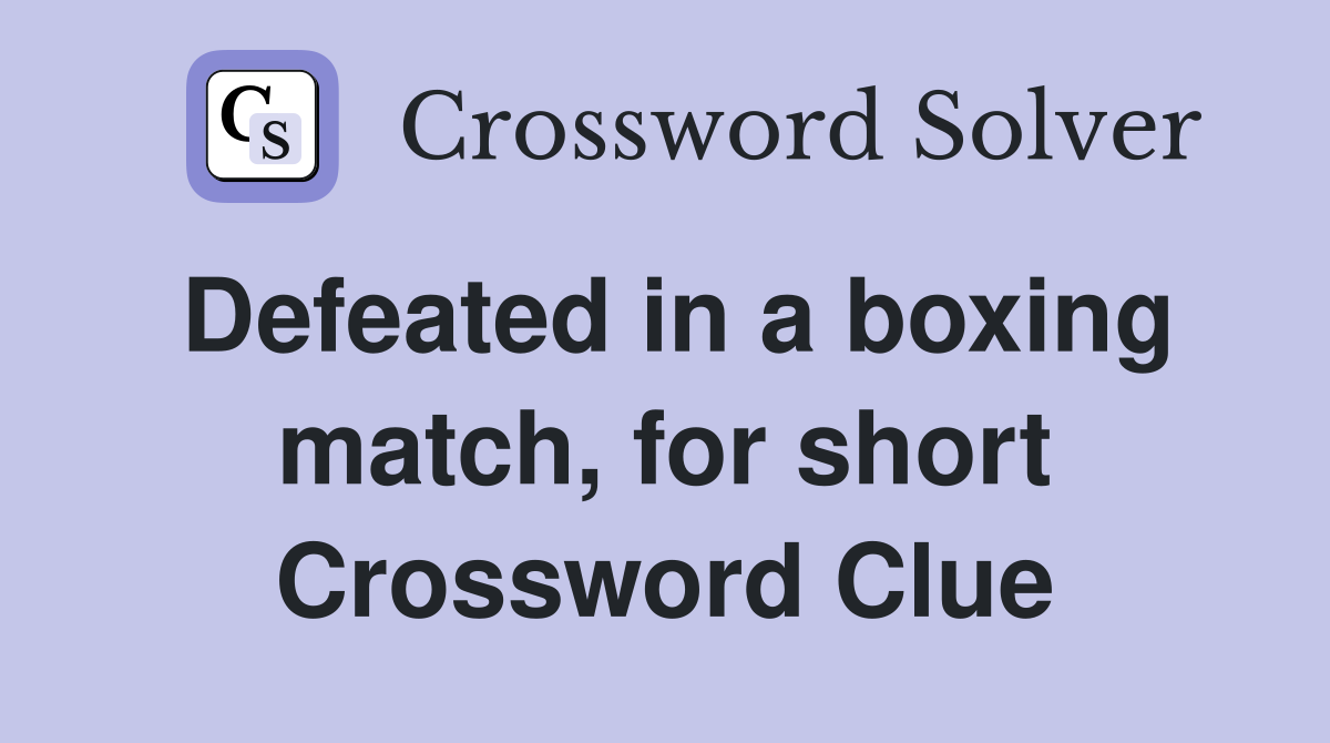 Defeated in a boxing match, for short Crossword Clue