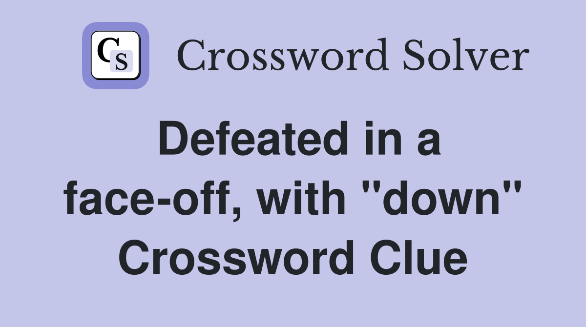 Defeated in a face-off, with "down" Crossword Clue