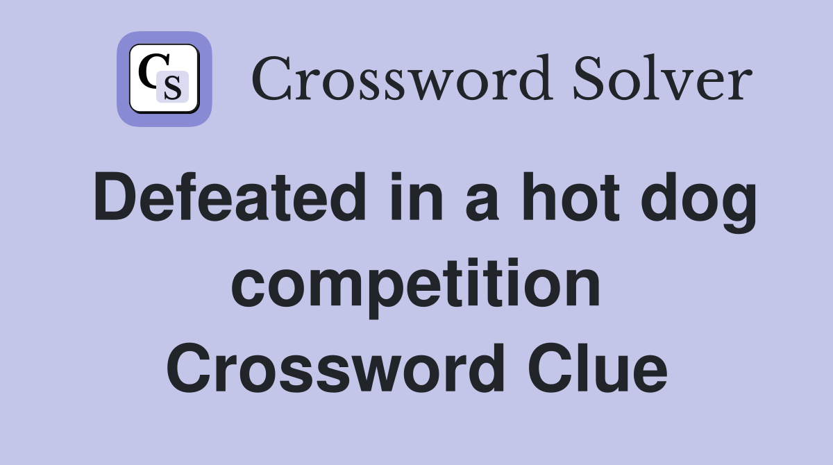 Defeated in a hot dog competition Crossword Clue